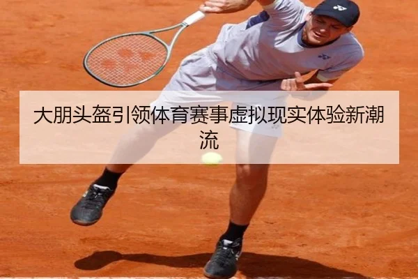 大朋头盔引领体育赛事虚拟现实体验新潮流