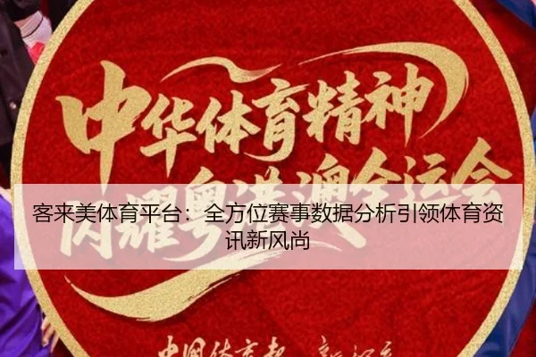 客来美体育平台：全方位赛事数据分析引领体育资讯新风尚